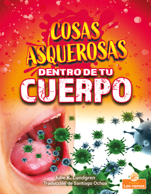 Cosas Asquerosas Dentro de Tu Cuerpo (Gross and Disgusting Stuff in Your Body) - Lundgren, Julie K, and Ochoa, Santiago (Translated by)