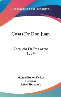 Cosas de Don Juan: Zarzuela En Tres Actos (1854) - de Los Herreros, Manuel Breton, and Hernando, Rafael