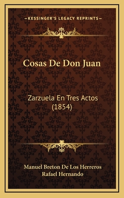 Cosas De Don Juan: Zarzuela En Tres Actos (1854) - de Los Herreros, Manuel Breton, and Hernando, Rafael