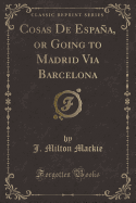 Cosas de Espana, or Going to Madrid Via Barcelona (Classic Reprint)