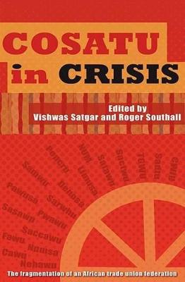 Cosatu in Crisis: The Fragmentation of an African Trade Union Federation - Satgar, Vishwas (Editor), and Southall, Roger (Editor)