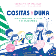Cositas Y Duna: Una Aventura Por La Tierra Y La Imaginaci?n / Cositas and Duna: An Adventure Through Earth and Our Imagination
