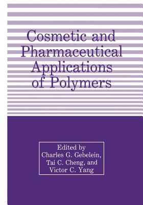 Cosmetic and Pharmaceutical Applications of Polymers - Cheng, T (Editor), and Gebelein, C G (Editor), and Yang, Victor C (Editor)