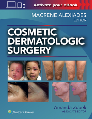 Cosmetic Dermatologic Surgery - Alexiades, Macrene, MD, PhD (Editor), and Zubek, Amanda, MD, PhD (Editor)