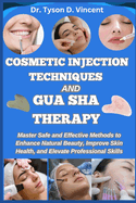 Cosmetic Injection Techniques and Gua Sha Therapy: Master Safe and Effective Methods to Enhance Natural Beauty, Improve Skin Health, and Elevate Professional Skills