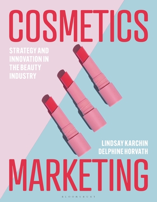 Cosmetics Marketing: Strategy and Innovation in the Beauty Industry - Karchin, Lindsay, and Horvath, Delphine