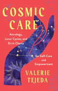 Cosmic Care: Astrology, Lunar Cycles and Birth Charts for Self-Care and Empowerment