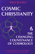 Cosmic Christianity & the Changing Countenance of Cosmology: An Introduction to Astrosophy: A New Wisdom of the Stars