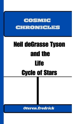 Cosmic Chronicles: Neil deGrasse Tyson and the Life Cycle of Stars - Fredrick, Oteren