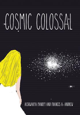 Cosmic Colossal - Pandey, Aishwarya, and Andrew, Francis A