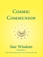 Cosmic Communion: Star Wisdom Volume 4 with monthly ephermerides and commentary for 2022