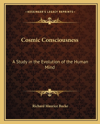 Cosmic Consciousness: A Study in the Evolution of the Human Mind - Bucke, Richard Maurice, Dr.