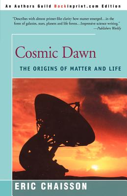 Cosmic Dawn: The Origins of Matter and Life - Chaisson, Eric J