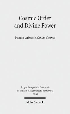 Cosmic Order and Divine Power: Pseudo-Aristotle, on the Cosmos - Thom, Johan (Editor), and Burri, Renate, and Chandler, Clive