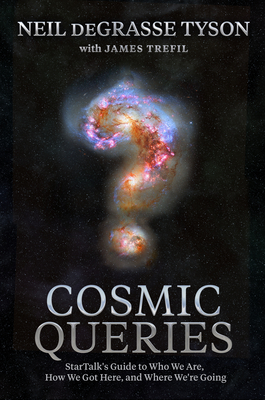 Cosmic Queries: Startalk's Guide to Who We Are, How We Got Here, and Where We're Going - Tyson, Neil DeGrasse, Professor, and Trefil, James