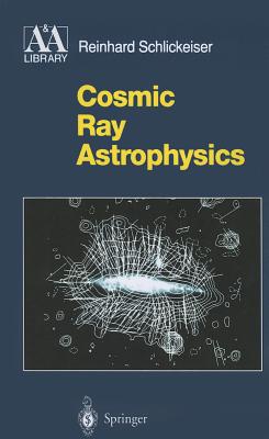 Cosmic Ray Astrophysics - Schlickeiser, Reinhard