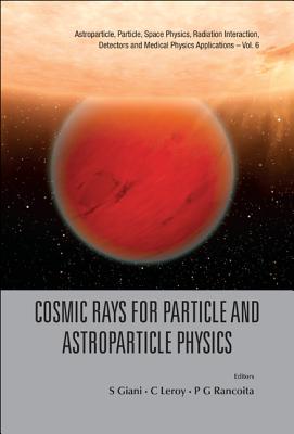 Cosmic Rays for Particle and Astroparticle Physics - Proceedings of the 12th Icatpp Conference - Giani, Simone (Editor), and Leroy, Claude (Editor), and Rancoita, Pier-Giorgio (Editor)
