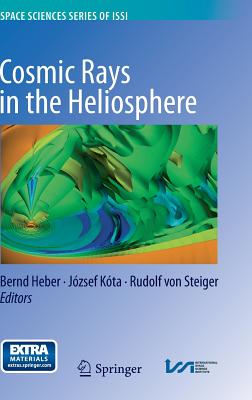 Cosmic Rays in the Heliosphere: Temporal and Spatial Variations - Heber, Bernd (Editor), and Kta, Jzsef (Editor), and Steiger, Rudolf (Editor)