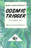 Cosmic Trigger 3: My Life After Death - Wilson, Robert Anton