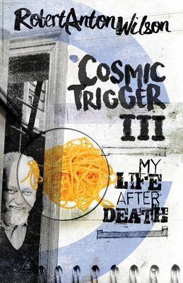 Cosmic Trigger III: My Life After Death - Wilson, Robert Anton