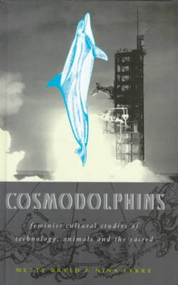 Cosmodolphins: Feminist Cultural Studies of Technology, Animals, and the Sacred - Bryld, Mette, and Lykke, Nina