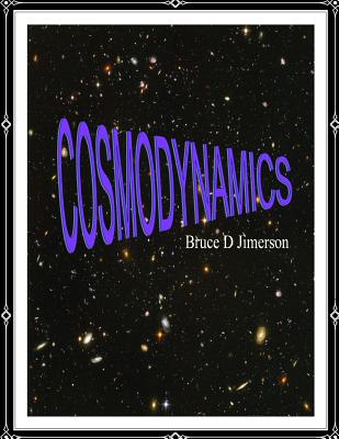 Cosmodynamics: Foundations For A Self Creating Universe - Potter, Robert, and Brennan, James Joseph, and Jimerson J D, Bruce D