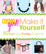 Cosmogirl! Make It Yourself: 50 Fun and Funky Projects