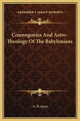 Cosmogonies and Astro-Theology of the Babylonians - Sayce, A H
