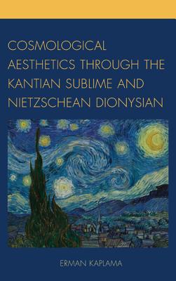 Cosmological Aesthetics through the Kantian Sublime and Nietzschean Dionysian - Kaplama, Erman