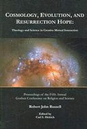 Cosmology, Evolution, and Resurrection Hope: Theology and Science in Creative Mutual Interaction: Proceedings of the Fifth Annual Goshen Conference on Religion and Science
