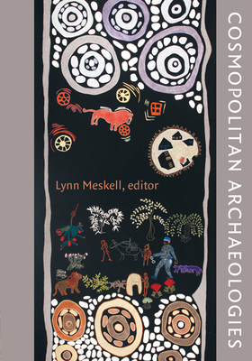 Cosmopolitan Archaeologies - Meskell, Lynn (Editor)