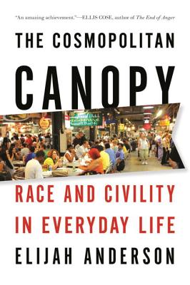 Cosmopolitan Canopy: Race and Civility in Everyday Life - Anderson, Elijah