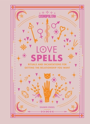 Cosmopolitan Love Spells: Rituals and Incantations for Getting the Relationship You Want - Cosmopolitan, and Engel, Shawn