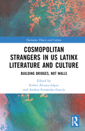 Cosmopolitan Strangers in Us Latinx Literature and Culture: Building Bridges, Not Walls