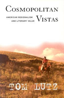 Cosmopolitan Vistas: American Regionalism and Literary Value - Lutz, Tom