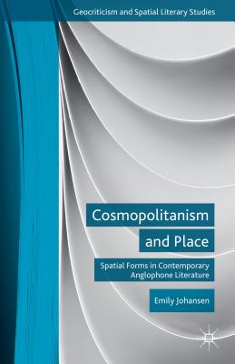 Cosmopolitanism and Place: Spatial Forms in Contemporary Anglophone Literature - Johansen, E.