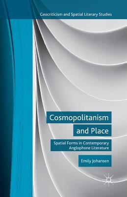 Cosmopolitanism and Place: Spatial Forms in Contemporary Anglophone Literature - Johansen, E