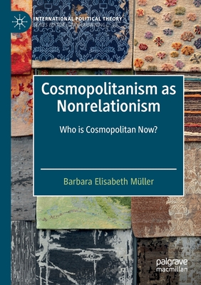 Cosmopolitanism as Nonrelationism: Who is Cosmopolitan Now? - Mller, Barbara Elisabeth