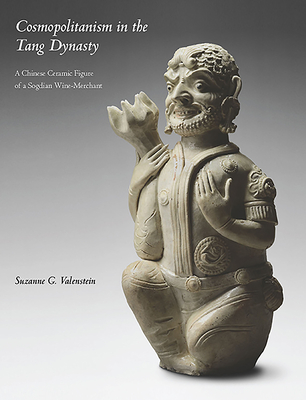 Cosmopolitanism in the Tang Dynasty: A Chinese Ceramic Figure of a Sogdian Wine-Merchant - Valenstein, Suzanne G