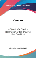 Cosmos: A Sketch of a Physical Description of the Universe Part One 1858