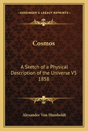 Cosmos: A Sketch of a Physical Description of the Universe V5 1858