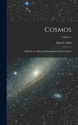 Cosmos: A Sketch of a Physical Description of the Universe; Volume 1 - Ott, Elise C