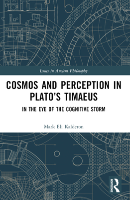 Cosmos and Perception in Plato's Timaeus: In the Eye of the Cognitive Storm - Kalderon, Mark Eli