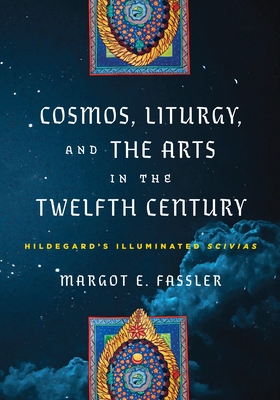 Cosmos, Liturgy, and the Arts in the Twelfth Century: Hildegard's Illuminated Scivias - Fassler, Margot E