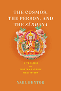 Cosmos, the Person, and the Sadhana: A Treatise on Tibetan Tantric Meditation