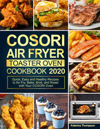 COSORI Air Fryer Toaster Oven Cookbook: Quick, Easy and Healthy Recipes to Air Fry, Bake, Broil, and Roast with Your COSORI Oven