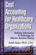 Cost Accounting for Healthcare Organizations: Utilizing Information and Technology for Effective Decision Making