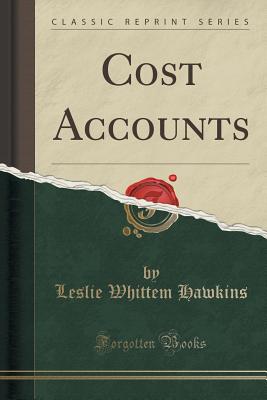 Cost Accounts (Classic Reprint) - Hawkins, Leslie Whittem