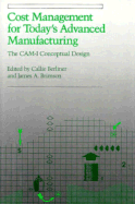 Cost Management for Today's Advanced Manufacturing: The CAM-I Conceptual Design - Berliner, Callie (Editor), and Brimson, James A (Editor)