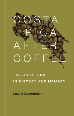Costa Rica After Coffee: The Co-Op Era in History and Memory - Gudmundson, Lowell